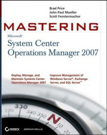 Mastering System Center Operations Manager 2007 - Brad Price, John Paul Mueller, Scott Fenstermacher, Fenstermacher Scott Fenstermacher