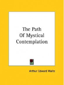 The Path of Mystical Contemplation - Arthur Edward Waite