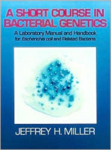 Short Course Bacterial Genetics - Jeffrey H. Miller