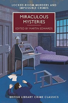 Miraculous Mysteries: Locked Room Mysteries and Impossible Crimes (British Library Crime Classics) - Martin Edwards