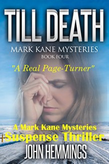 Till Death - Mark Kane Mysteries - Book Four: A Private Investigator Crime Series of Murder, Mystery, Thriller & Suspense Stories...with a dash of Romance. A Murder, Mystery & Suspense Thriller - John Hemmings