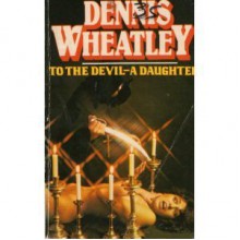 To The Devil - A Daughter - Dennis Wheatley