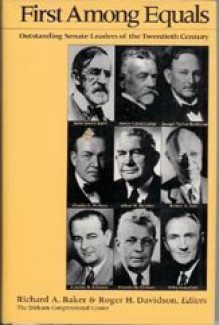 First Among Equals: Outstanding Senate Leaders of the Twentieth Century - Richard A. Baker