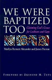 We Were Baptized Too: Claiming God's Grace for Lesbians and Gays - Marilyn Bennett Alexander, James Preston