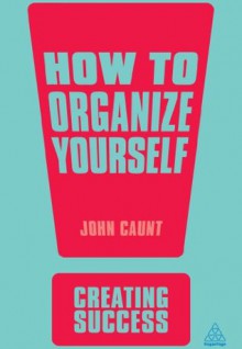 How to Organize Yourself (Creating Success) - John Caunt