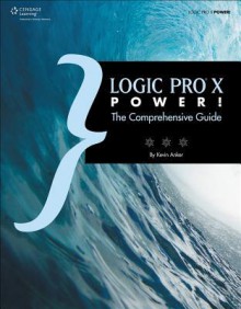 Logic Pro X Power!: The Comprehensive Guide - Kevin Anker, Orren Merton