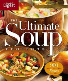 The Ultimate Soup Cookbook: Over 900 Family-Favorite Recipes - Reader's Digest Association, Reader's Digest Association