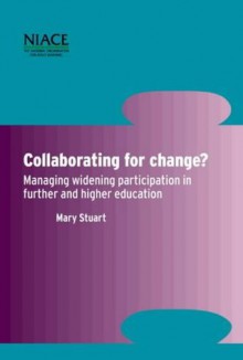 Collaborating for Change?: Managing Widening Participation in Further and Higher Education - Mary Stuart