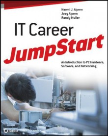 IT Career JumpStart: An Introduction to PC Hardware, Software, and Networking - N. Alpern, Joey Alpern, Randy Muller