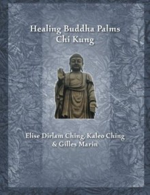 Healing Buddha Palms Chi Kung - Gilles Marin, Elise Dirlam Ching, Kaleo Ching