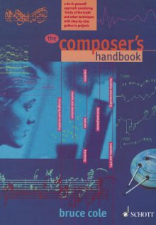 The Composer's Handbook: A Do-It-Yourself Approach Combining "Tricks of the Trade" and Other Techniques - Bruce Cole