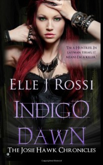 Indigo Dawn (The Josie Hawk Chronicles) (Volume 3) - Elle J Rossi