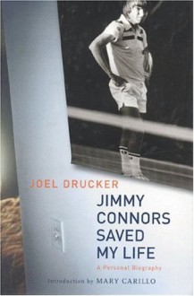 Jimmy Connors Saved My Life: A Personal Biography - Joel Drucker