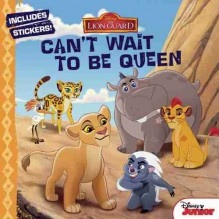 The Lion Guard Can't Wait to Be Queen - Disney Book Group, Disney Storybook Art Team