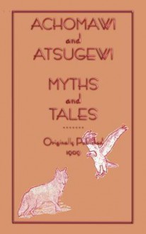 Achomawi and Atsugewi Myths and Tales - Roland B. Dixon, Jeremiah Curtin