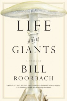 Life Among Giants: A Novel - Bill Roorbach