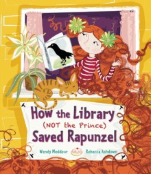 How the Library (Not the Prince) Saved Rapunzel - Wendy Meddour, Rebecca Ashdown