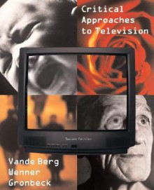 Critical Approaches to Television (2nd Edition) - Leah R Vande Berg, Bruce E. Gronbeck