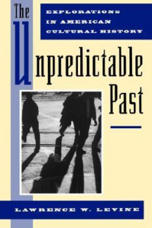 The Unpredictable Past - Lawrence W. Levine