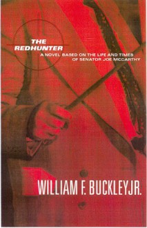 The Redhunter: A Novel Based on the Life of Senator Joe McCarthy - William F. Buckley Jr.