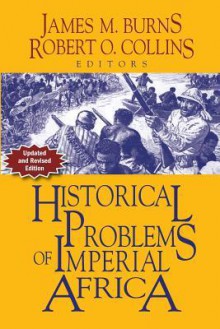 Historical Problems of Imperial Africa - Robert O Collins, James M Burns