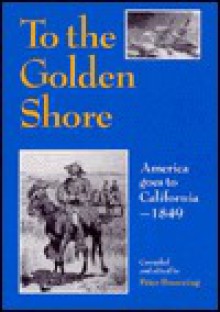 To the Golden Shore: America Goes to California1849 - Peter Browning