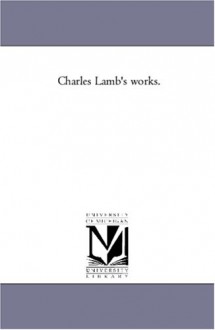 Charles Lamb's works. (Michigan Historical Reprint) - Michigan Historical Reprint Series