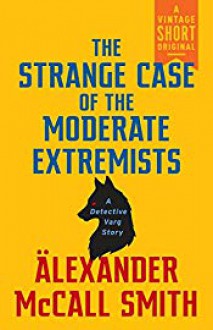 The Strange Case of the Moderate Extremists (Detective Varg 0.8) - Alexander McCall Smith