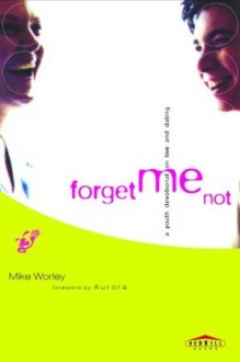 Forget Me Not: A Youth Devotional on Love and Dating - Mike Worley