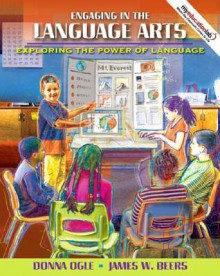 Engaging in the Language Arts: Exploring the Power of Language [With Myeducationlab] - Donna Ogle, James W. Beers