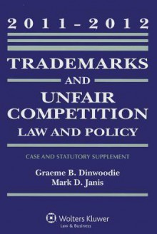 Trademarks and Unfair Competition Law 2011-2012 Statutory Supplement (Case and Statutory Supplement) - Graeme B. Dinwoodie, Mark D. Janis