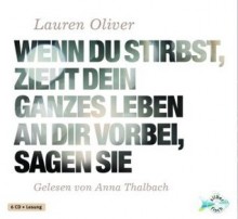 Wenn du stirbst, zieht dein ganzes Leben an dir vorbei, sagen sie - Lauren Oliver, Anna Thalbach, Katharina Diestelmeier