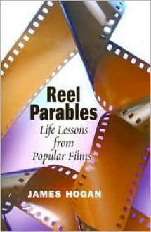 Reel Parables: Life Lessons from Popular Films - James Hogan