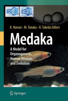 Medaka: A Model for Organogenesis, Human Disease, and Evolution - Kiyoshi Naruse, Minoru Tanaka, Hiroyuki Takeda