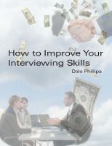 How to Improve Your Interviewing Skills - Dale T. Phillips