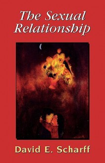 The Sexual Relationship: An Object Relations View of Sex and the Family - David E. Scharff