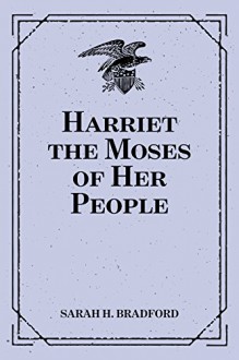 Harriet the Moses of Her People - Sarah H. Bradford