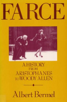 Farce: A History from Aristophanes to Woody Allen - Albert Bermel