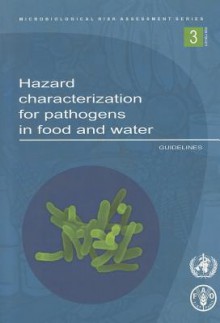 Hazard Characterization for Pathogens in Food and Water: Guidelines - World Health Organization, Food and Agriculture Organization of the United Nations