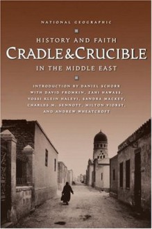 Cradle and Crucible : History and Faith in the Middle East - Daniel Schorr, David Fromkin, Zahi Hawass