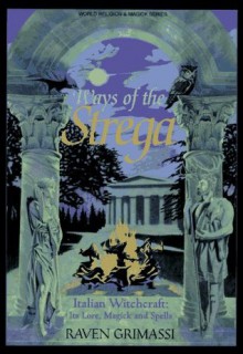 Ways of the Strega: Italian Witchcraft: Its Legends, Lore, & Spells (Llewellyn's World Religion & Magick Series) - Raven Grimassi