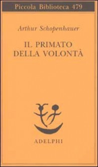 Il primato della volontà - Arthur Schopenhauer, Giovanni Gurisatti