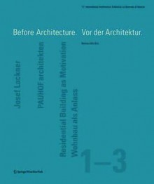 Before Architecture. VOR Der Architektur: 11. Internationale Architekturausstellung - La Biennale Di Venezia 2008 11th International Architecture Exhibition - La Biennale Di Venezia 2008 - Bettina Gotz, Peter Allison, Hermann Czech, Gabriele Kaiser, Christian Kühn, Robert Temel, Arno Ritter, Werner Sewing