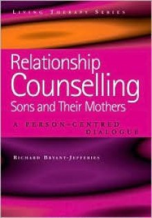 Relationship Counselling: Sons and Their Mothers: A Person-Centred Dialogue - Bryant-Jefferies, Richard Bryant-Jefferies