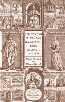 Representing Women and Female Desire from Arcadia to Jane Eyre - Marea Mitchell, Dianne Osland