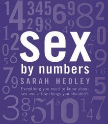 Sex by Numbers: Everything You Should Know About Sex and a Few Things You Shouldn't - Sarah Hedley