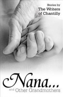 Nana...and Other Grandmothers - The Writers of Chantilly, John C. Stipa