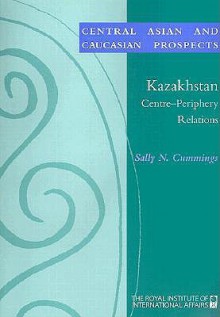 Centre-Periphery Relations in Kazakhstan - Sally N. Cummings