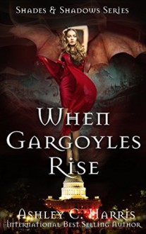 When Gargoyles Rise (Shades and Shadows Series) (Volume 1) - Ashley Rae Harris