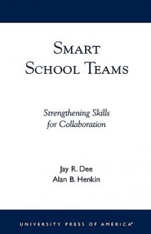 Smart School Teams: Strengthening Skills for Collaboration - Jay R. Dee, Alan B. Henkin